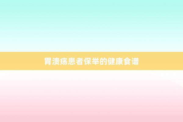 胃溃疡患者保举的健康食谱